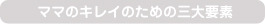 ママのキレイのための三大要素