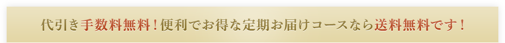 代引き手数料無料！便利でお得な定期お届けコースなら送料無料です！